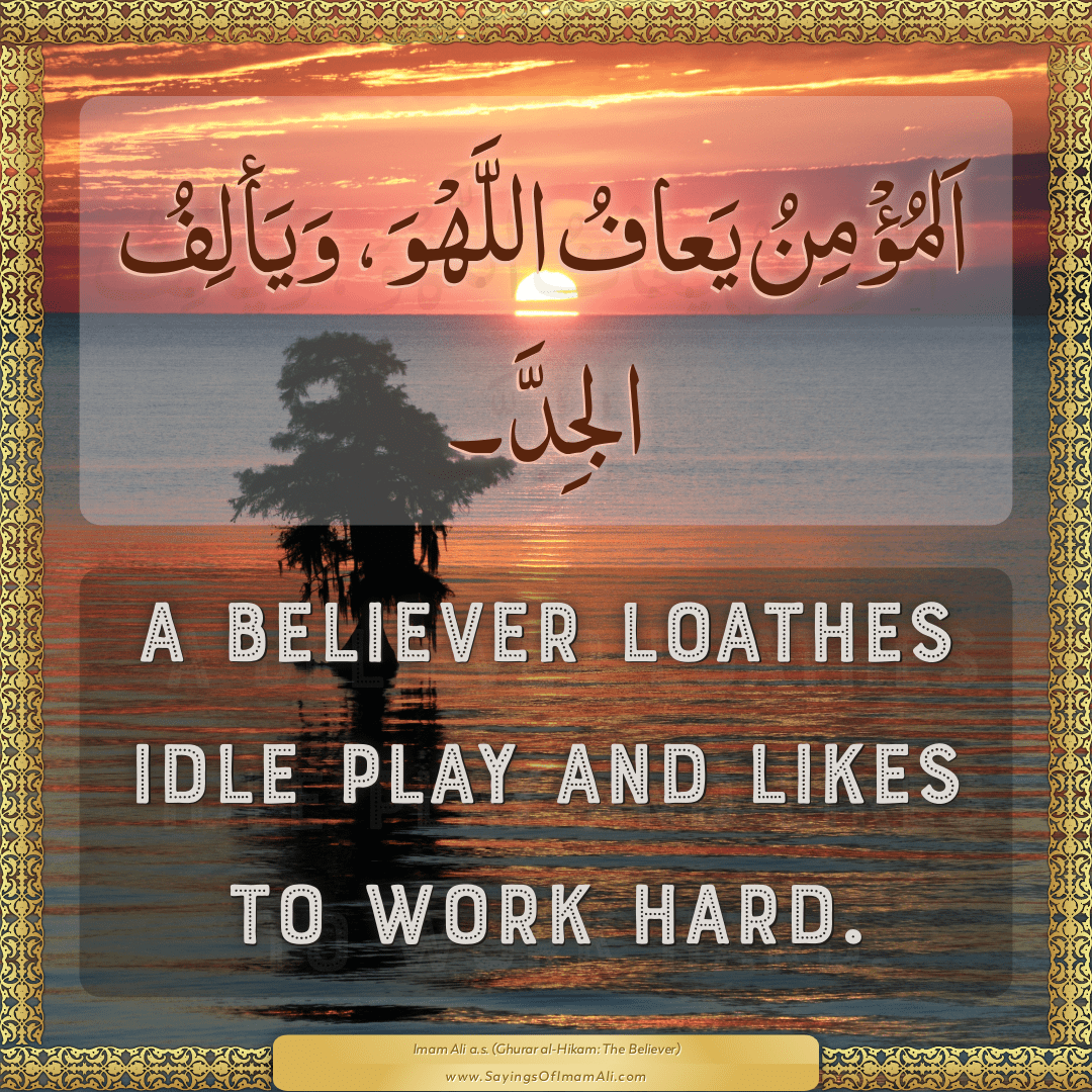 A believer loathes idle play and likes to work hard.